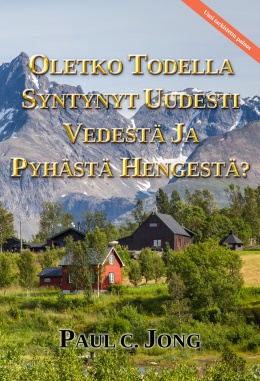 OLETKO TODELLA SYNTYNYT UUDESTI VEDESTÄ JA PYHÄSTÄ HENGESTÄ? [Uusi Tarkistettu Painos]