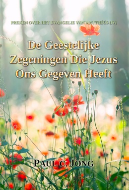 PREKEN OVER HET EVANGELIE VAN MATTHÉÜS (IV) - De Geestelijke Zegeningen Die Jezus Ons Gegeven Heeft PREKEN OVER HET EVANGELIE VAN MATTHÉÜS (IV) - De Geestelijke Zegeningen Die Jezus Ons Gegeven Heeft