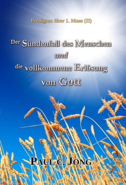 Predigten über 1. Mose (Ⅱ) - Der Sündenfall des Menschen und Die vollkommene Erlösung von Gott Predigten über 1. Mose (Ⅱ) - Der Sündenfall des Menschen und Die vollkommene Erlösung von Gott