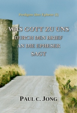 Predigten über Epheser (Ⅰ) - WAS GOTT ZU UNS DURCH DEN BRIEF AN DIE EPHESER SAGT Predigten über Epheser (Ⅰ) - WAS GOTT ZU UNS DURCH DEN BRIEF AN DIE EPHESER SAGT