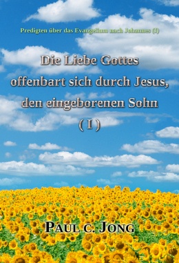 Predigten über das Evangelium nach Johannes (Ⅰ) - Die Liebe Gottes offenbart sich durch Jesus, den eingeborenen Sohn (Ⅰ) Predigten über das Evangelium nach Johannes (Ⅰ) - Die Liebe Gottes offenbart sich durch Jesus, den eingeborenen Sohn (Ⅰ)