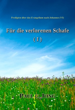 Predigten über das Evangelium nach Johannes (Ⅵ) - Für die verlorenen Schafe (Ⅰ) Predigten über das Evangelium nach Johannes (Ⅵ) - Für die verlorenen Schafe (Ⅰ)