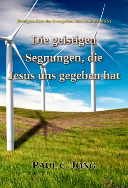 Predigten über das Evangelium nach Matthäus (IV) - Die geistigen Segnungen, die Jesus uns gegeben hat Predigten über das Evangelium nach Matthäus (IV) - Die geistigen Segnungen, die Jesus uns gegeben hat