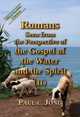 Romans Seen from the Perspective of the Gospel of the Water and the Spirit (II) Romans Seen from the Perspective of the Gospel of the Water and the Spirit (II)