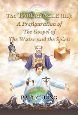 The TABERNACLE (III) : A Prefiguration of The Gospel of The Water and the Spirit The TABERNACLE (III) : A Prefiguration of The Gospel of The Water and the Spirit